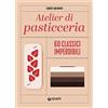 Giunti Psychometrics Atelier di pasticceria. 60 classici imperdibili. Ediz. a colori
