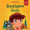 ELISABETH COLE Sconfiggere l'ansia: Libro per bambini su come superare le preoccupazioni, lo stress e la paura (Il mondo delle emozioni dei bambini)
