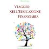 Independently published Viaggio nell'Educazione Finanziaria: Concetti che tutti dovrebbero conoscere e applicare per una vita migliore