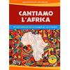 Progetti Sonori Cantiamo l'Africa. 20 canti tradizionali africani arrangiati per coro di bambini. Con CD-Audio