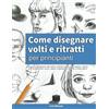 Let's Draw Press Come disegnare volti e ritratti per principianti: Impara a disegnare volti belli e realistici passo dopo passo - sfumature, proporzioni, occhi, capelli, angolazioni diverse e molto altro!