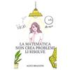 ilmiolibro self publishing La matematica non crea problemi li risolve Alice Brazzini