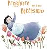 NEL SEGRETO DEL TUO CUORE Preghiere per il mio battesimo. Ediz. illustrata