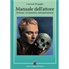 MANUALI DELLO SPETTACOLO Manuale dell'attore: Dizione, recitazione, interpretazione