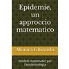Independently published Epidemie, un approccio matematico: Modelli matematici per l'epidemiologia
