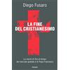 Piemme La fine del cristianesimo. La morte di Dio al tempo del mercato globale e di papa Francesco