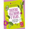 GRIBAUDO Diventare vegetariani o vegani. Una guida completa di cultura e cucina veg per iniziare o capirne di più e meglio