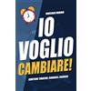 Personal Growth Press IO VOGLIO CAMBIARE: Come Migliorare Sé Stessi e Intraprendere un Percorso di Crescita Personale Eliminando Ansia e Raggiungendo Autostima e Felicità