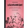 RIZZOLI NARRATIVA Le prime pagine de «La Gazzetta dello Sport». Le emozioni, i protagonisti, le sfide dalla nascita alla XXX Olimpiade. Ediz. illustrata