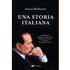 Chiarelettere Una storia italiana. Su Berlusconi crediamo di sapere tutto. Abbiamo visto tutto, letto tutto. Ma è proprio vero?