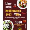Independently published Libro Dieta Mediterranea 2023, La guida definitiva per perdere peso e migliorare la tua salute: 1500 Giorni di deliziose ricette per principianti