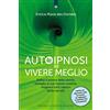 Edizioni Il Punto d'Incontro Autoipnosi per vivere meglio. Attiva il potere della tua mente, risveglia le tue risorse creative e migliora tutti i settori della tua esistenza. Con Audio