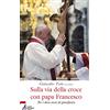 Messaggero di Sant'Antonio Sulla via della croce con papa Francesco. Per i dieci anni di pontificato