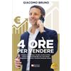 Bruno Editore 4 Ore Per Vendere: Il Sistema per Chiudere Vendite ad Alto Profittoe Creare Relazioni Profonde con i Tuoi Clienti Regalando Contenuti e Tecniche di Elevato Valore