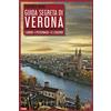 Edizioni della Sera Guida segreta di Verona. I luoghi. I personaggi. Le leggende
