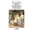 SAGGI & MISTERI Le radici della religione etrusca. Influenze e correnti culturali dall'Europa al Mediterraneo orientale