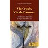 Effatà Editrice Via Crucis via dell'amore. Meditazioni dai testi di papa Benedetto XVI