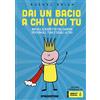 GRANDI LIBRI Dai un bacio a chi vuoi tu! Impara il rispetto dei confini personali, tuoi e degli altri