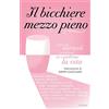 Piemme Il bicchiere mezzo pieno. I piccoli miracoli quotidiani che ti cambiano la vita