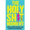 HarperCollins Publishers The Holy Sh!t Moment: How Lasting Change Can Happen in an Instant James Fell