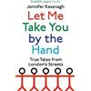Little, Brown Book Group Let Me Take You by the Hand: True Tales from London's Streets Jennifer Kavanagh