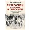 Ugo Mursia Editore Pietro Chesi, il ciclista in camicia nera. L'uomo che batté Binda e morì fucilato Mauro Parrini