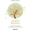Giunti Editore Essere bonsai. L'arte di coltivare la pazienza e la meraviglia