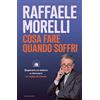Mondadori Cosa fare quando soffri. Superare un dolore e ritrovare la voglia di vivere