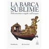 Silvana La barca sublime. Il palcoscenico regale sull'acqua. Catalogo della mostra (Torino, 16 novembre-31 dicembre 2012). Con CD-ROM