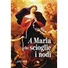 ANCORA Maria che scioglie i nodi. La storia e le preghiere della devozione mariana amata da papa Francesco. Con gadget
