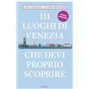 Emons Edizioni 111 luoghi di Venezia che devi proprio scoprire. Nuova ediz.