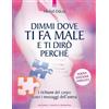 Edizioni Il Punto d'Incontro Dimmi dove ti fa male e ti dirò perché. I richiami del corpo sono i messaggi dell'anima. Nuova ediz.