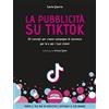FLACCOVIO DARIO La pubblicità su TikTok. 20 consigli per creare campagna di successo per te e per i tuoi clienti