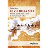 Infinito Edizioni Le vie della seta. Duemila anni di storia e storie da Costantinopoli a Xian
