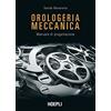 HOEPLI Orologeria meccanica. Manuale di progettazione