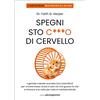 LIBRERIA PIENOGIORNO Spegni sto c***o di cervello. Il geniale metodo scorretto (ma scientifico) per vincere stress, ansia e tutto ciò che ti guasta la vita e ritrovare una volta per tutte la meritata felicità