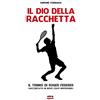 Ultra Il Dio della racchetta: IL TENNIS DI ROGER FEDERER RACCONTATO IN NOVE COLPI IMPOSSIBILI