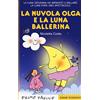 Emme Edizioni La nuvola Olga e la luna ballerina. Stampatello maiuscolo. Ediz. a colori