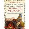 Newton Compton Editori I grandi personaggi che hanno cambiato l'Italia del Medioevo