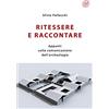 All'Insegna del Giglio Ritessere e raccontare. Appunti sulla comunicazione dell'archeologia. Nuova ediz.