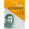 Bignami Tutto Gramsci. La vita e le opere. Il pensiero, l'attività politica e la critica letteraria
