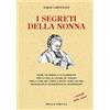PRIULI & VERLUCCA I segreti della nonna. Oltre 700 rimedi e suggerimenti per la casa, al lavoro, in viaggio per la cura del corpo e molto altro ancora tramandati di generazione...