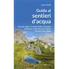 Editoriale Programma Guida ai sentieri d'acqua. Cascate, laghi e torrenti nelle montagne di Veneto, Friuli Venezia Giulia e Trentino Alto Adige