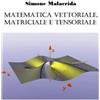 Simone Malacrida Matematica vettoriale, matriciale e tensoriale