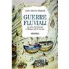 Ugo Mursia Editore Guerre fluviali. Le lotte fra Venezia e Milano nel XV secolo Carlo A. Brignoli