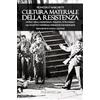 Tra le righe libri Cultura materiale della Resistenza. Storia della Resistenza Italiana attraverso gli oggetti e i materiali utilizzati dai partigiani