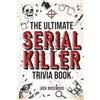 LAK Publishing The Ultimate Serial Killer Trivia Book: A Collection Of Fascinating Facts And Disturbing Details About Infamous Serial Killers And Their Horrific Crimes (Perfect True Crime Gift)
