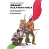 De Ferrari I ragazzi della Resistenza. Storie d'amore, coraggio e paura di giovani partigiani liguri
