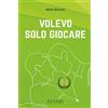 Pathos Edizioni Volevo solo giocare