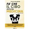 Bookness Fa' che il cibo sia la tua medicina: Il cibo può essere la più potente forma di medicina oppure la più lenta forma di veleno